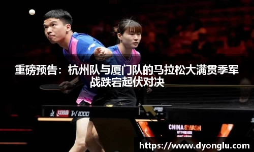 重磅预告：杭州队与厦门队的马拉松大满贯季军战跌宕起伏对决