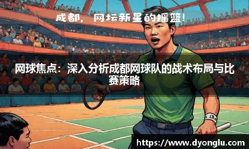 网球焦点：深入分析成都网球队的战术布局与比赛策略